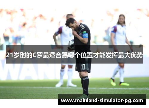 21岁时的C罗最适合踢哪个位置才能发挥最大优势