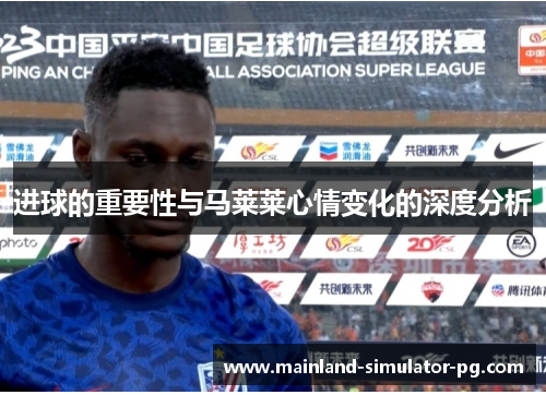 进球的重要性与马莱莱心情变化的深度分析