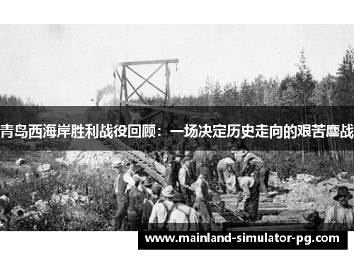 青岛西海岸胜利战役回顾：一场决定历史走向的艰苦鏖战