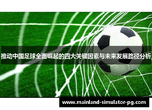 推动中国足球全面崛起的四大关键因素与未来发展路径分析