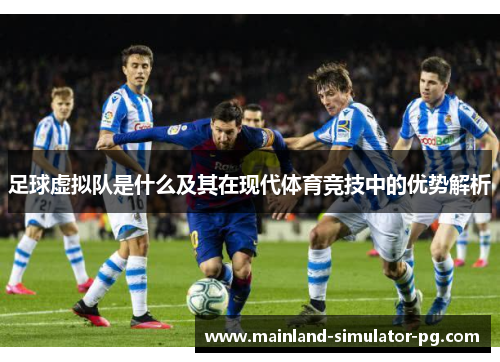 足球虚拟队是什么及其在现代体育竞技中的优势解析