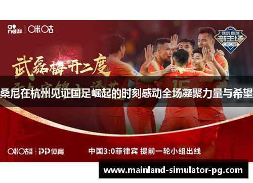 桑尼在杭州见证国足崛起的时刻感动全场凝聚力量与希望