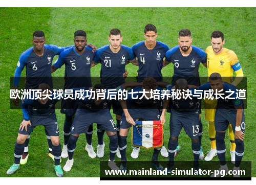 欧洲顶尖球员成功背后的七大培养秘诀与成长之道