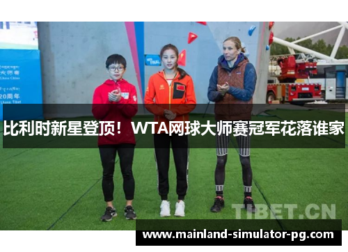 比利时新星登顶！WTA网球大师赛冠军花落谁家