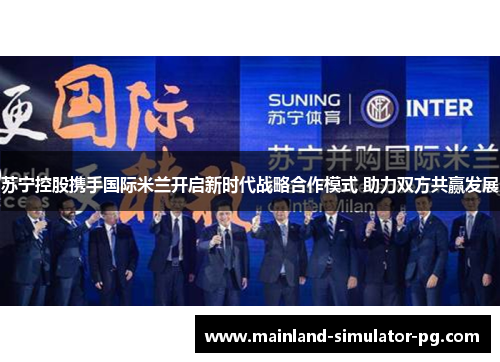 苏宁控股携手国际米兰开启新时代战略合作模式 助力双方共赢发展