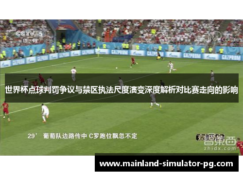 世界杯点球判罚争议与禁区执法尺度演变深度解析对比赛走向的影响