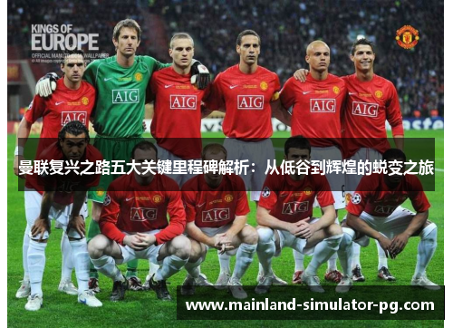 曼联复兴之路五大关键里程碑解析：从低谷到辉煌的蜕变之旅