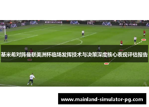 基米希对阵曼联美洲杯临场发挥技术与决策深度核心表现评估报告