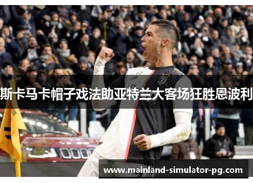 斯卡马卡帽子戏法助亚特兰大客场狂胜恩波利 斯卡马卡帽子戏法助亚特兰大客场狂胜恩波利