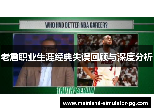 老詹职业生涯经典失误回顾与深度分析
