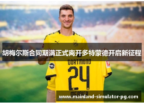 胡梅尔斯合同期满正式离开多特蒙德开启新征程