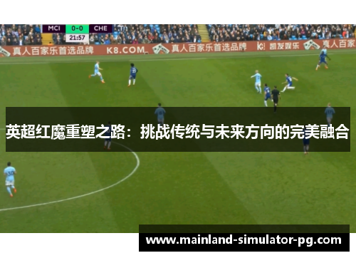 英超红魔重塑之路：挑战传统与未来方向的完美融合