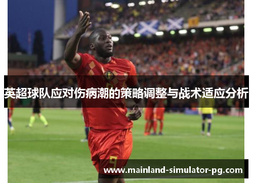 英超球队应对伤病潮的策略调整与战术适应分析