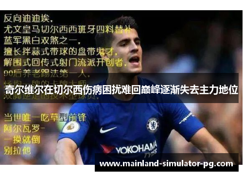 奇尔维尔在切尔西伤病困扰难回巅峰逐渐失去主力地位 奇尔维尔在切尔西伤病困扰难回巅峰逐渐失去主力地位