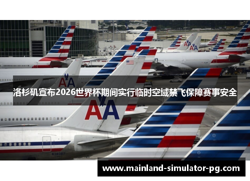 洛杉矶宣布2026世界杯期间实行临时空域禁飞保障赛事安全