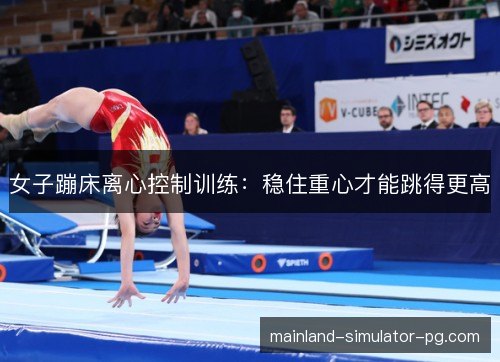 女子蹦床离心控制训练：稳住重心才能跳得更高