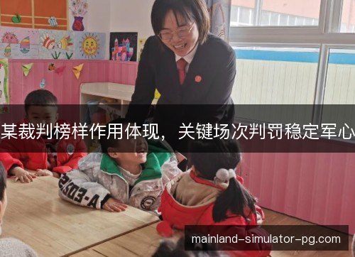 某裁判榜样作用体现,关键场次判罚稳定军心 某裁判榜样作用体现,关键场次判罚稳定军心